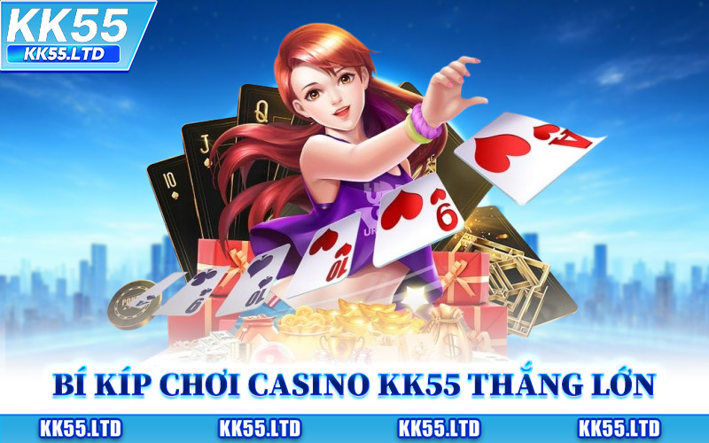 Bí Kíp Chơi Casino KK55 Thắng Lớn