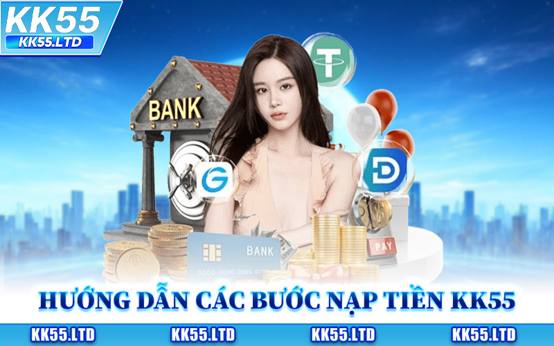 Hướng Dẫn Các Bước Nạp Tiền KK55 An Toàn