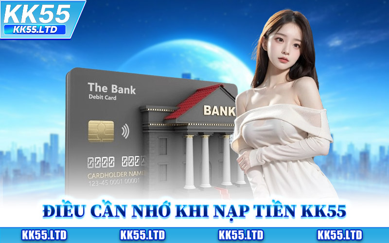 Một Số Điều Cần Nhớ Khi Nạp Tiền KK55