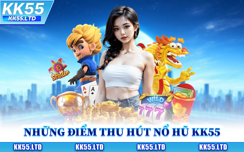Những Điểm Thu Hút Tại Nổ Hũ KK55