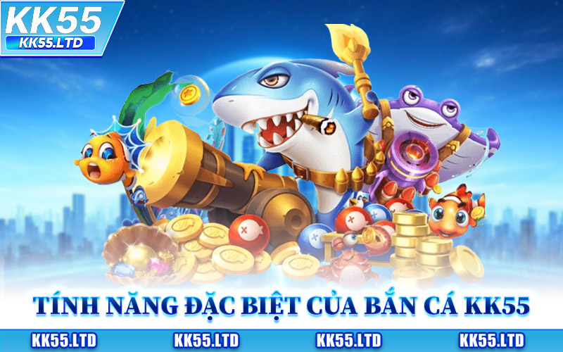 Tính Năng Đặc Biệt Của Bắn Cá KK55