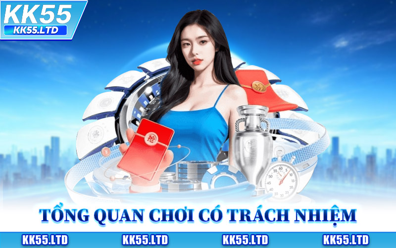 Tổng Quan Chơi Có Trách Nhiệm Tại KK55